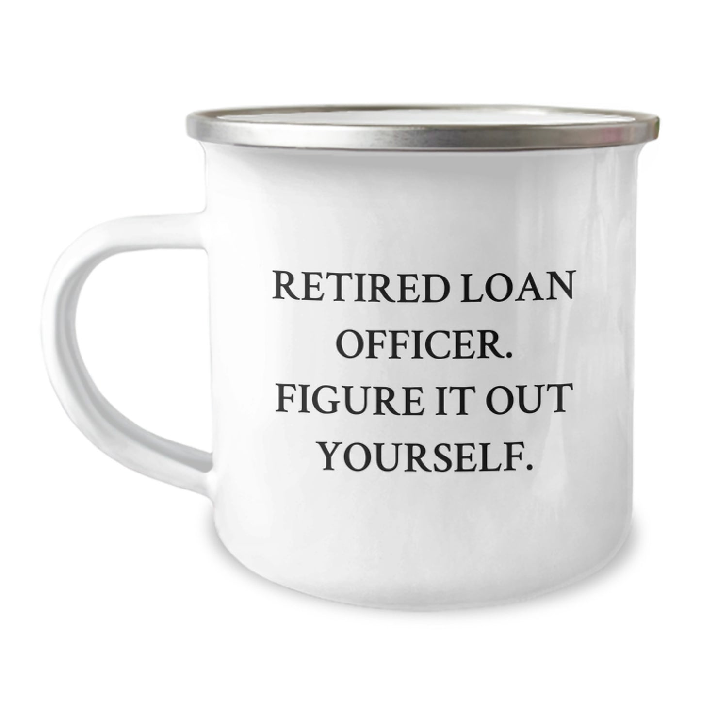 Funny Loan Officer Gifts from Family - Retired Loan Officer Figure It Out Yourself 12 oz Camping Mug for Graduation - Image 1