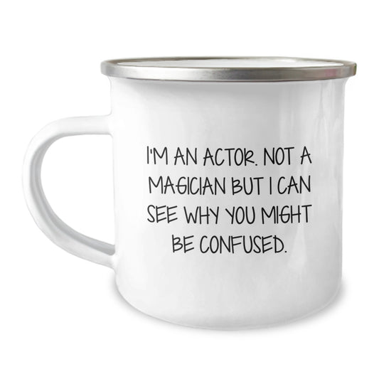 Actor's Humor Camping Mug, Gifts from Friends for Actor's Birthday, Funny Quote - 'I'm An Actor. Not A Magician But I Can See Why You Might Be Confused.' - Image 1