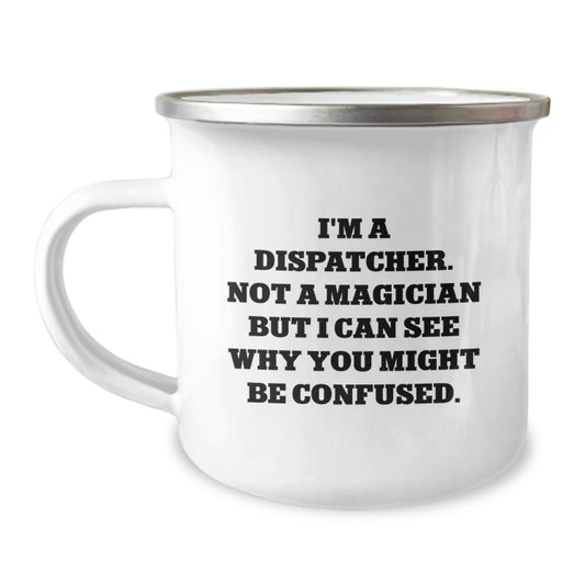 Funny Dispatcher Gifts for Men - 'I'm A Dispatcher. Not A Magician' Camping Mug for Dispatcher Enthusiasts, Unique Christmas Memorable Presents for Dispatchers, 12 oz Stainless Steel - Image 1