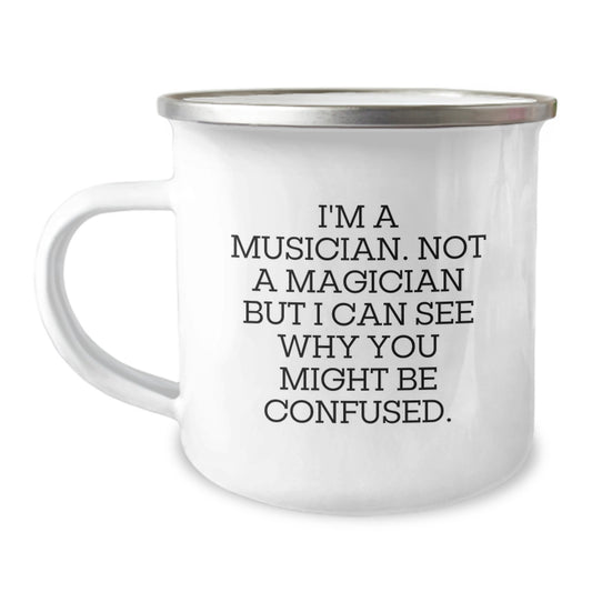 Funny Musician Gifts from Friends - I'm A Musician. Not A Magician But I Can See Why You Might Be Confused. - 12 oz Camping Mug for Musician Birthday - Image 1