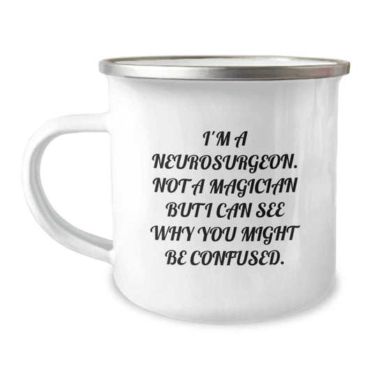Funny Neurosurgeon Gifts from Friends - 'I'm A Neurosurgeon. Not A Magician But I Can See Why You Might Be Confused.' Camping Mug for Birthday - Image 1