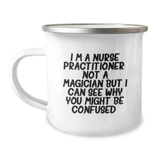 Nurse Practitioner Gifts from Friends and Family - 'I'm A Nurse Practitioner. Not A Magician But I Can See Why You Might Be Confused.' Funny Camping Mug for Graduation Unique Gifts - Image 1