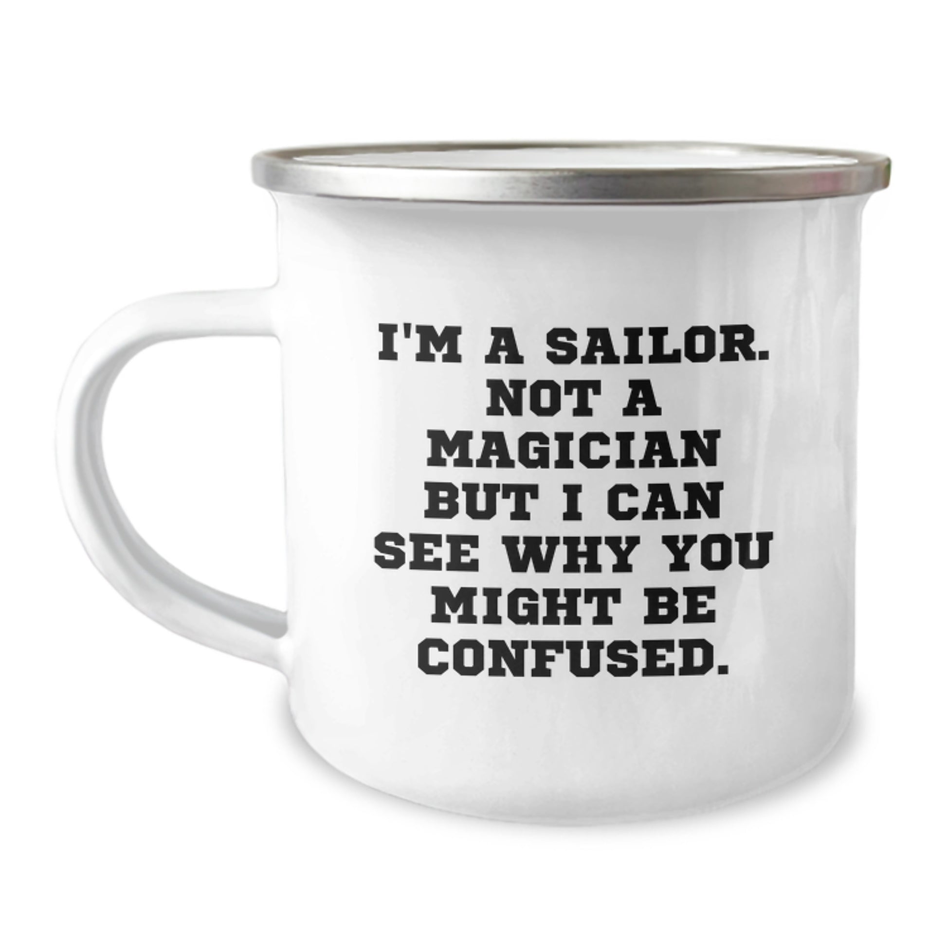 Funny Sailor Gifts - I'm A Sailor. Not A Magician But I Can See Why You Might Be Confused. - 12 oz Camping Mug For Men, Women, Friends, Coworkers, Family - Image 1
