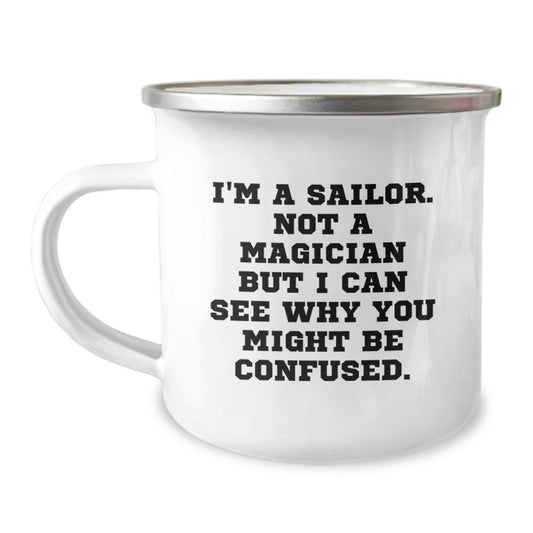 Funny Sailor Gifts - I'm A Sailor. Not A Magician But I Can See Why You Might Be Confused. - 12 oz Camping Mug For Men, Women, Friends, Coworkers, Family - Image 1