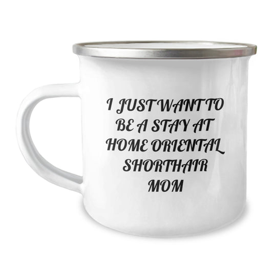 Oriental Shorthair Cat Mom Gifts from Friends, Camping Mug for Birthday, 'I Just Want To Be A Stay At Home Oriental Shorthair Mom' Funny Quote - Image 1