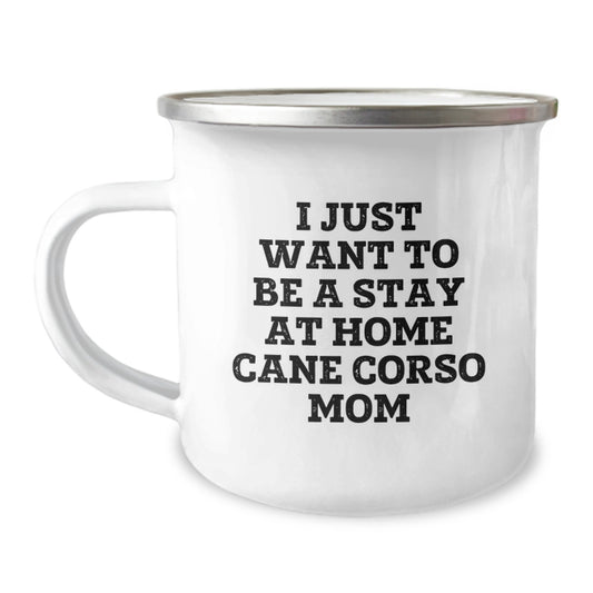Cane Corso Dog Mom's Funny Birthday Unique Gift from Friends, Camping Mug for Her, 'I Just Want To Be A Stay At Home Cane Corso Mom', 12 oz Stainless Steel with Enamel Finish - Image 1