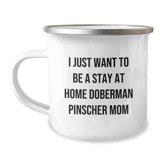 Funny Doberman Pinscher Dog Mom Gifts for Her - Camping Mug, 'I Just Want To Be A Stay At Home Doberman Pinscher Mom', Gifts from Friends, Family, or Coworkers, Birthday Unique Gifts for Her - Image 1