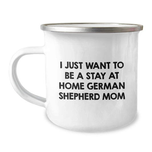 Funny German Shepherd Dog Gifts for Mom - 'I Just Want To Be A Stay At Home German Shepherd Mom' Camping Mug, Birthday Unique Gifts from Family - Image 1
