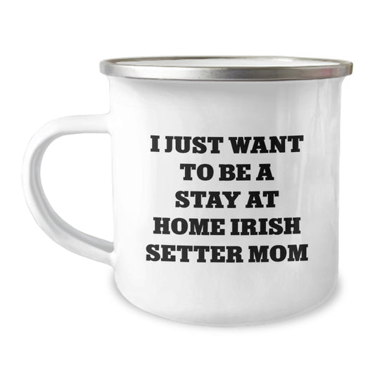 Irish Setter Dog Mom Gifts from Friends - Camping Mug for Birthday - 'I Just Want To Be A Stay At Home Irish Setter Mom' Quote, 12 oz Stainless Steel - Image 1