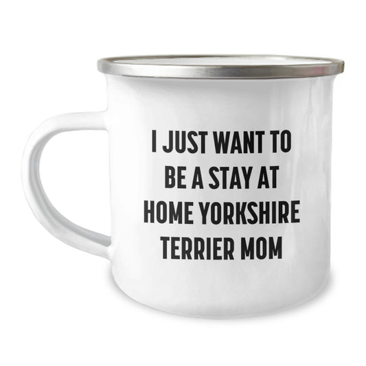 Funny Yorkshire Terrier Dog Gifts for Birthday, 'I Just Want To Be A Stay At Home Yorkshire Terrier Mom' Quote, Camping Mug from Friends - Image 1