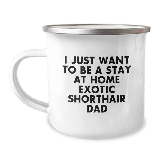 Exotic Shorthair Cat Dad Funny Camping Mug Gifts from Family, Gifts for Exotic Shorthair Cat Lovers, I Just Want To Be A Stay At Home Exotic Shorthair Dad, Birthday Unique Gifts - Image 1