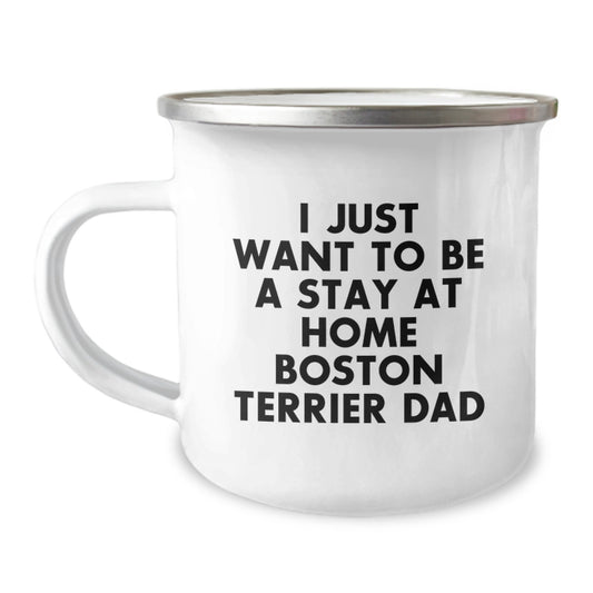 Funny Boston Terrier Dog Gifts from Dad for Men Unique Birthday Camping Mug, 'I Just Want To Be A Stay At Home Boston Terrier Dad', Dad Life, Boston Terrier Lover, Funny Dog Lover Gifts for Him - Image 1