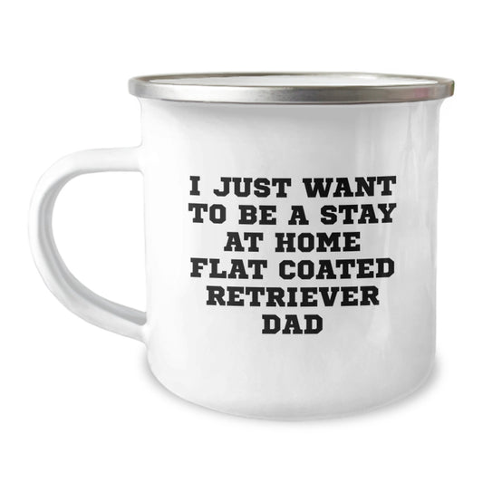 Funny Flat Coated Retriever Dad Camping Mug Gifts for Him, 'I Just Want To Be A Stay At Home Flat Coated Retriever Dad' Birthday Unique Gifts from Men to Coworkers - Image 1