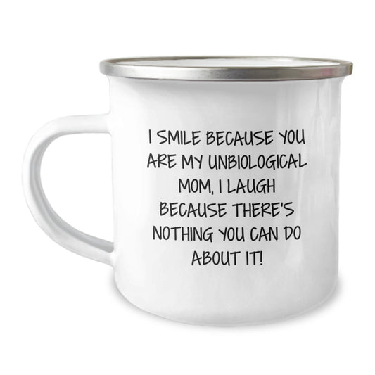 Funny Unbiological Mom Gifts from Men for Mother's Day Unique Camping Mug - I Smile Because You Are My Unbiological Mom, I Laugh Because There's Nothing You Can Do About It! - Image 1