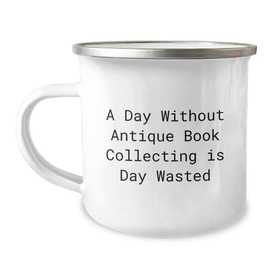 Antique Book Collecting Camping Mug, Gifts from Friends for Birthday, 'A Day Without Antique Book Collecting Is Day Wasted', Funny Quote, 12 oz Stainless Steel Enamel Finish, Gifts for Men and Women - Image 1
