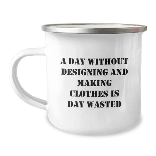 Designing and Making Clothes Lover's Camping Mug for Valentine's Gifts from Friends to Designing and Making Clothes Enthusiasts - 'A Day Without Designing And Making Clothes Is Day Wasted' - Image 1