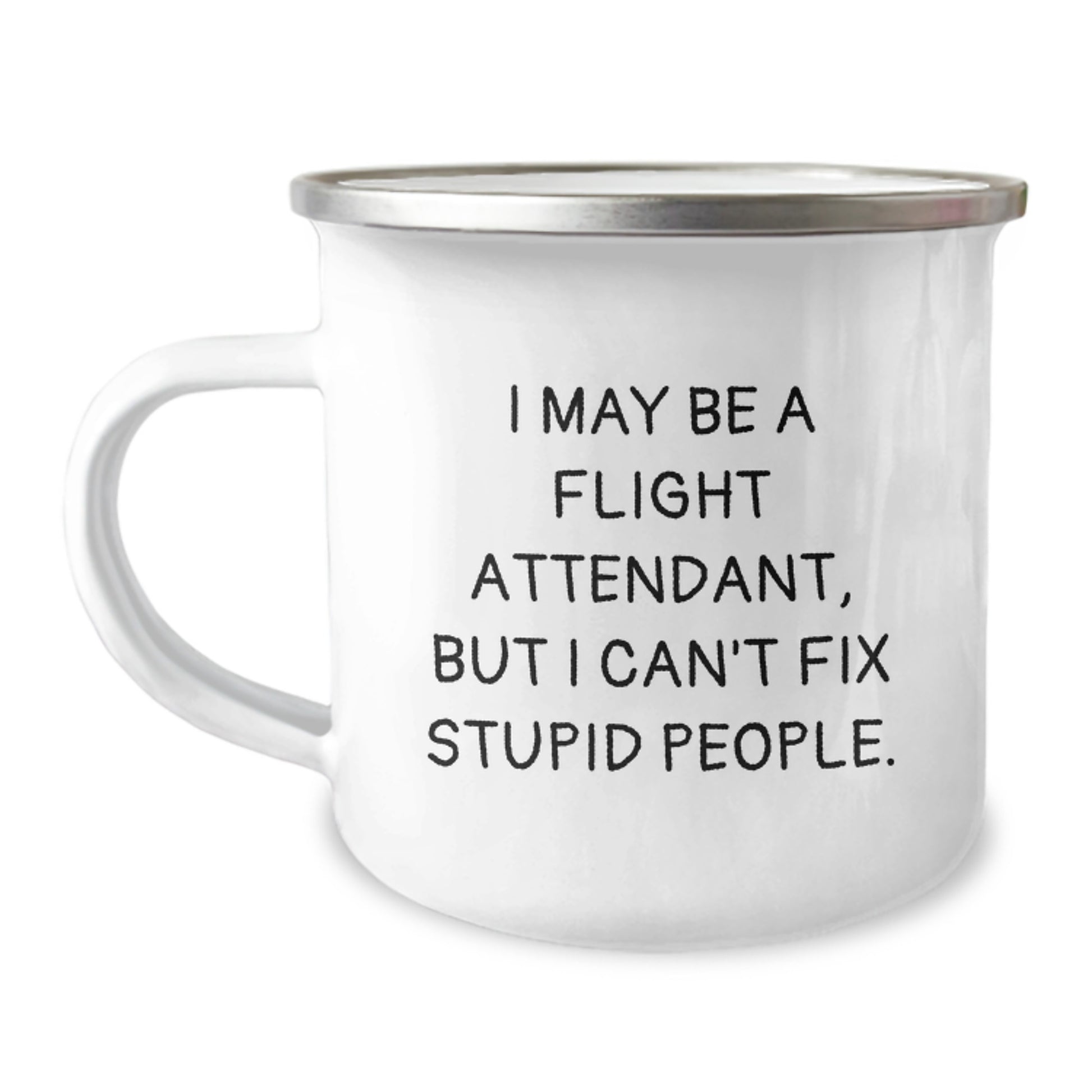 Funny Flight Attendant Camping Mug Gifts from Friends to Coworkers on Valentine's - 'I May Be A Flight Attendant, But I Can't Fix Stupid People.' - Image 1
