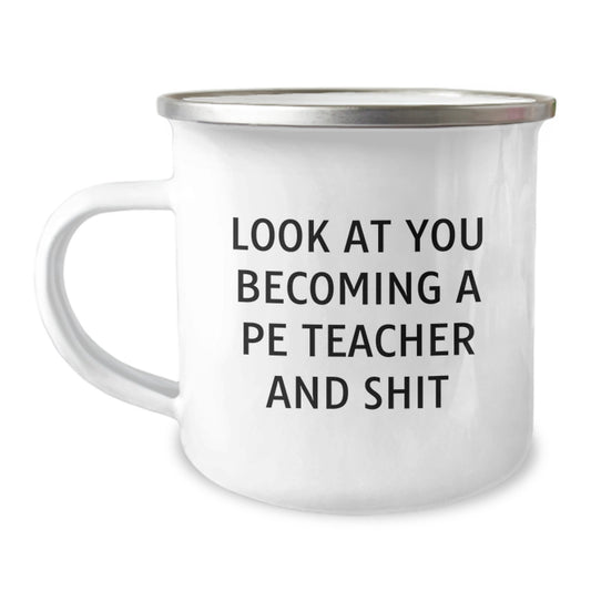 Funny PE Teacher Gifts for Men or Women - Camping Mug - Look At You Becoming A PE Teacher And Shit - Image 1