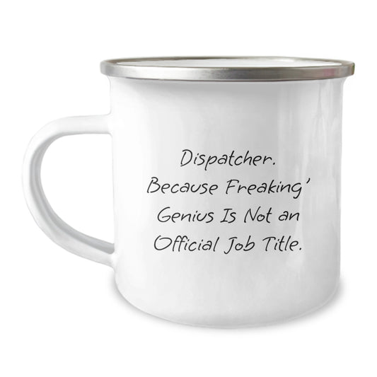 Dispatcher Camping Mug Funny Gifts from Friends for Graduation Unique Mugs with 'Dispatcher. Because Freaking' genius Is Not An Official Job Title.' - Image 1