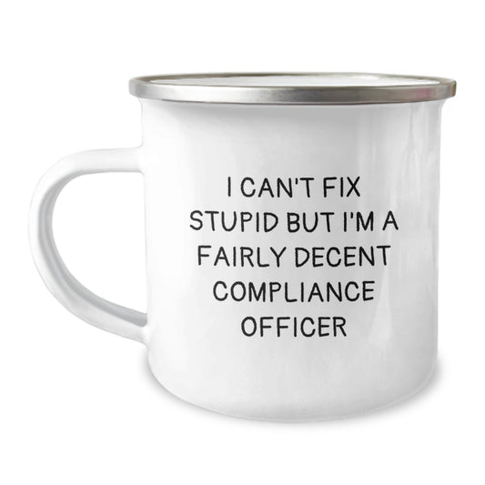 Funny Compliance Officer Gifts for Men, Graduation Unique Gifts from Friends or Family, Camping Mug with I Can't Fix Stupid But I'm A Fairly Decent Compliance Officer - Image 1