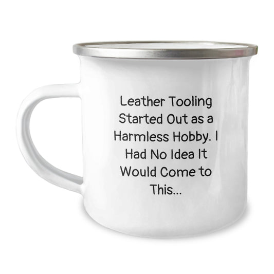 Leather Tooling Gifts for Men - Funny Camping Mug, Gifts from Friends and Family, Christmas Unique Ideas - 'Leather Tooling Started Out As A Harmless Hobby. I Had No Idea It Would Come To This...' - Image 1