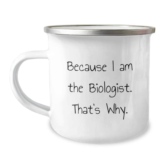 Funny Biologist Gifts from Friends for Men, Unique Christmas Unique Gifts, Camping Mug Because I Am The Biologist That's Why. - Image 1