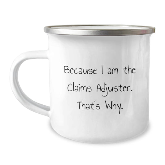 Funny Claims Adjuster Gifts for Men Birthday Unique Camping Mug - 'Because I Am The Claims Adjuster. That's Why.' - Gifts from Friends - Image 1