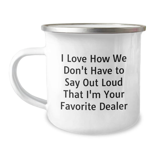Funny Dealer Gifts from Friends to Graduating Dealers, I Love How We Don't Have To Say Out Loud That I'm Your Favorite Dealer, Camping Mug for Men, Women, Family, Friends, Coworkers - Image 1