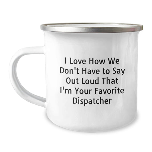 Dispatcher's Favorite Mugs, Funny Quote Gifts from Friends for Birthday - 12 oz Stainless Steel Camping Mug, I Love How We Don't Have To Say Out Loud That I'm Your Favorite Dispatcher - Image 1