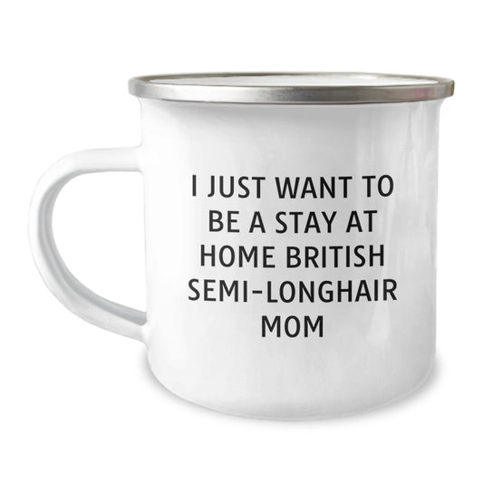 British Semi-Longhair Cat Mom's Funny Camping Mug, Gifts from Friends, Birthday Unique Gifts for British Semi-Longhair Cat Enthusiasts, 'I Just Want To Be A Stay At Home British Semi-longhair Mom' - Image 1