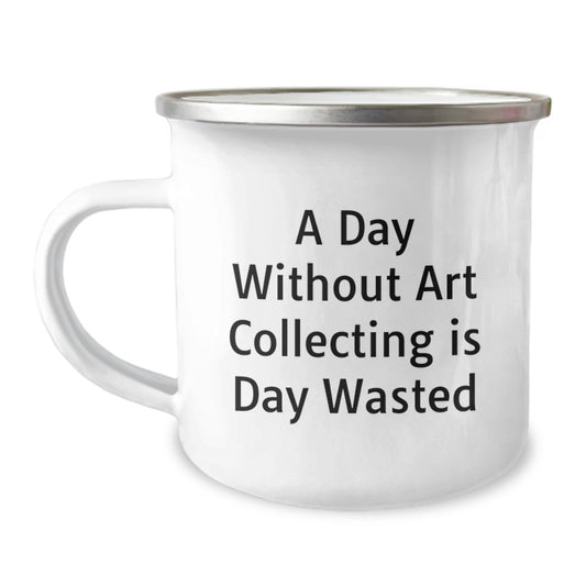 Funny Art Collecting Gifts for Him from Friends - 'A Day Without Art Collecting Is Day Wasted' Quote on Camping Mug for Birthday - Image 1