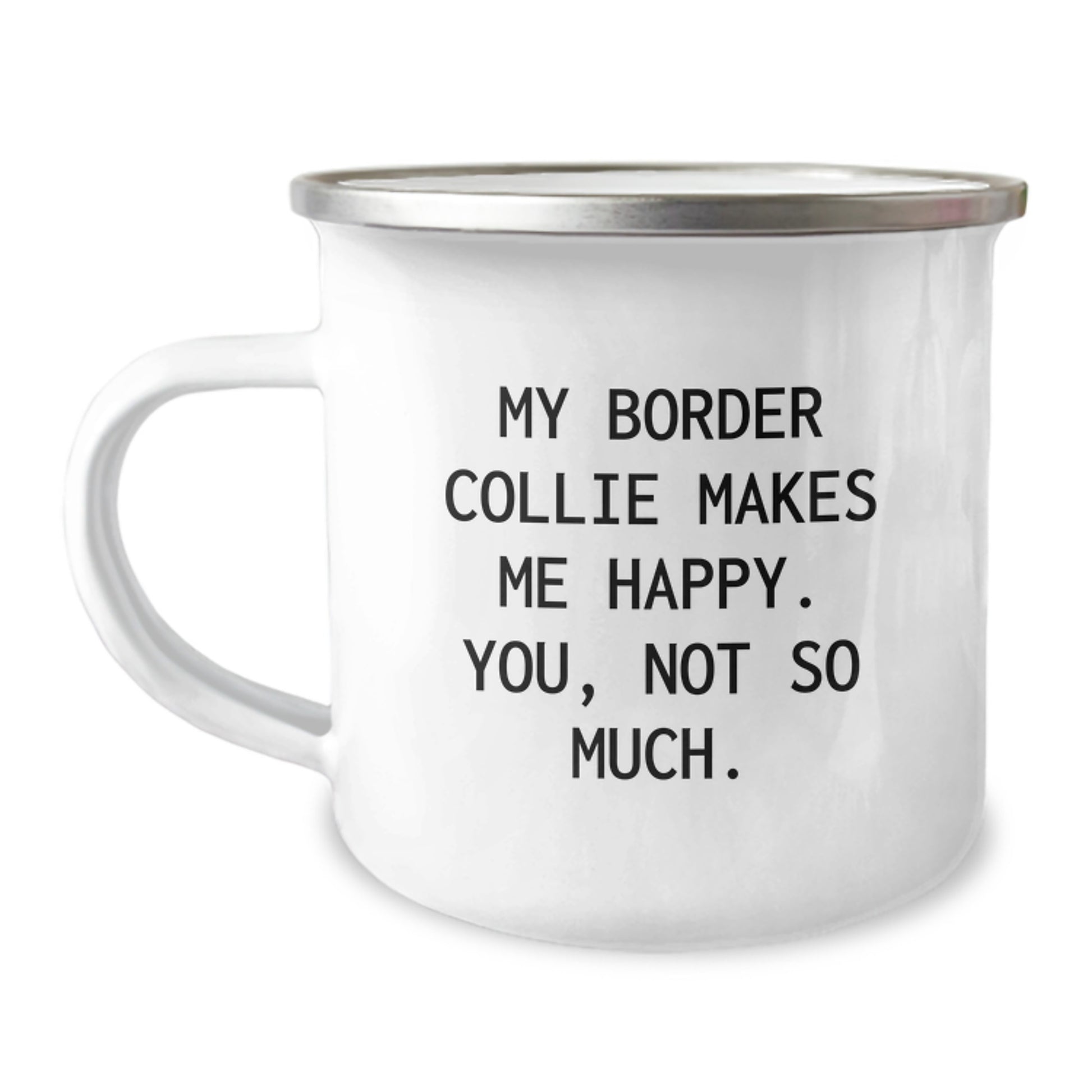 Funny Border Collie Dog Gifts for Friends, Coworkers, or Family - 'My Border Collie Makes Me Happy. You, Not So Much.' Enamel Camping Mug - Image 1