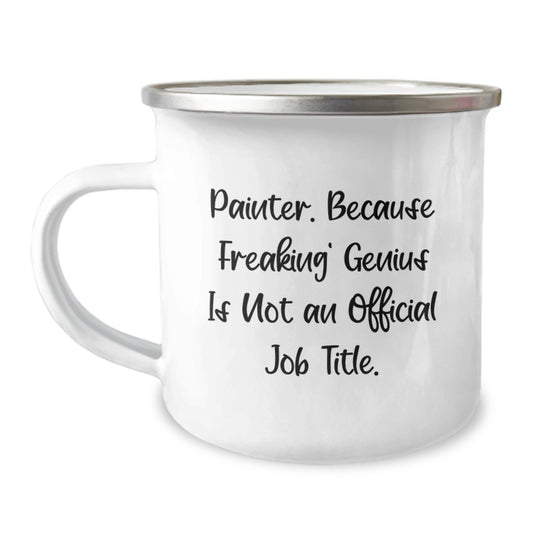 Funny Gifts for Painter Friends, Inspirational Painter Mom, Camping Mug - 'Painter. Because Freaking' genius Is Not An Official Job Title.' - Image 1
