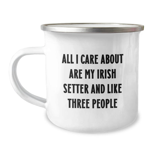Irish Setter Dog Lovers Funny Gifts from Friends and Family for Birthday, All I Care About Are My Irish Setter And Like Three People, 12 oz Camping Mug - Image 1