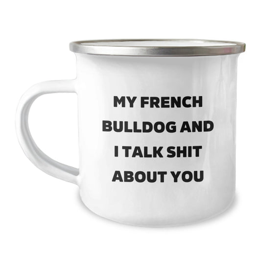 Funny French Bulldog Camping Mug, Gifts from Friends for Men and Women, 'My French Bulldog And I Talk Shit About You' - Image 1