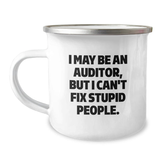 Funny Auditor Gifts from Mom - 'I May Be An Auditor, But I Can't Fix Stupid People' Camping Mug for Women, Men, Friends, Coworkers, Family - Mother's Day Unique Gifts - Image 1