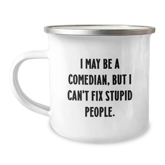 Funny Comedian Gifts from Friends for Comedian with Camping Mug I May Be A Comedian, But I Can't Fix Stupid People - Graduation Unique Gifts - Image 1