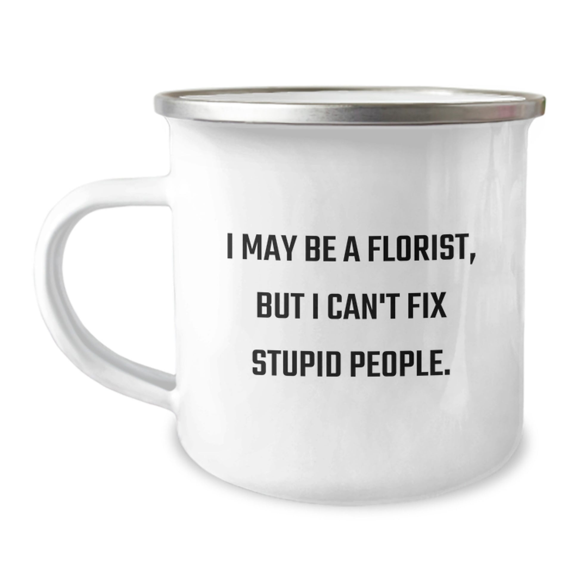 Funny Florist Gifts from Friends - Gift for Florist Men - Valentine's Unique Camping Mug - I May Be A Florist, But I Can't Fix Stupid People. - Image 1