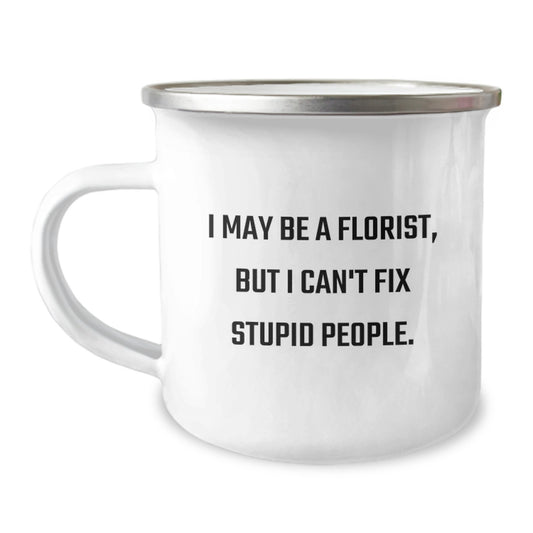 Funny Florist Gifts from Friends - Gift for Florist Men - Valentine's Unique Camping Mug - I May Be A Florist, But I Can't Fix Stupid People. - Image 1