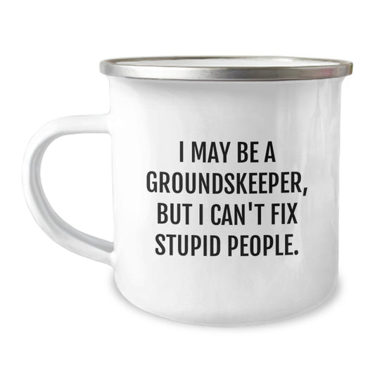 Funny groundskeeper Gifts from Men for groundskeeper - Valentine's Unique Camping Mugs with I May Be A groundskeeper, But I Can't Fix Stupid People. - Image 1