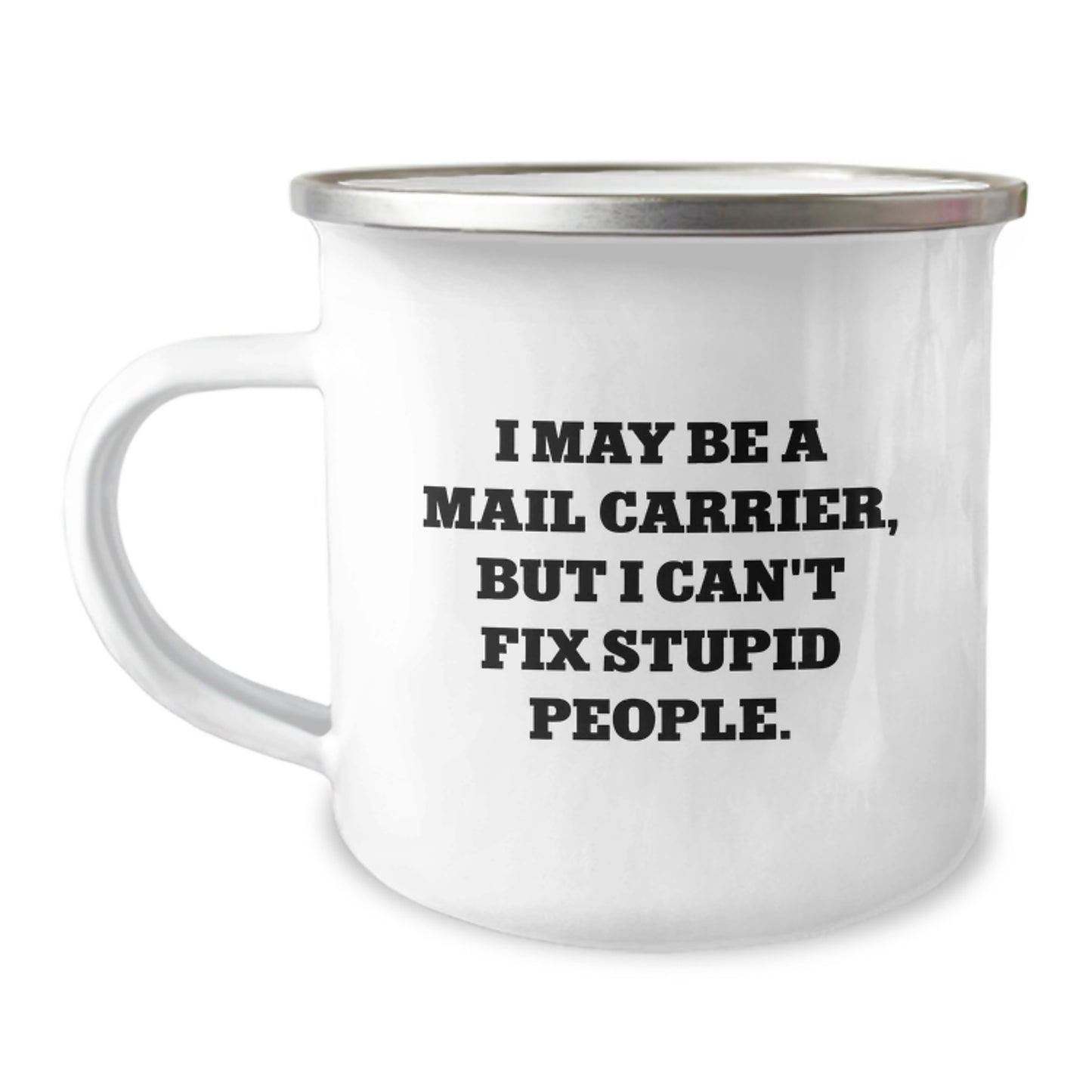 Funny Mail Carrier Gifts for Men, Unique Camping Mug for Graduation, 'I May Be A Mail Carrier, But I Can't Fix Stupid People.' - Image 1