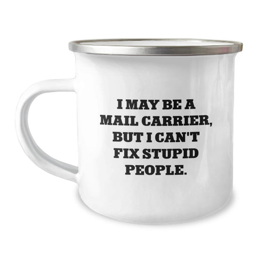 Funny Mail Carrier Gifts for Men, Unique Camping Mug for Graduation, 'I May Be A Mail Carrier, But I Can't Fix Stupid People.' - Image 1