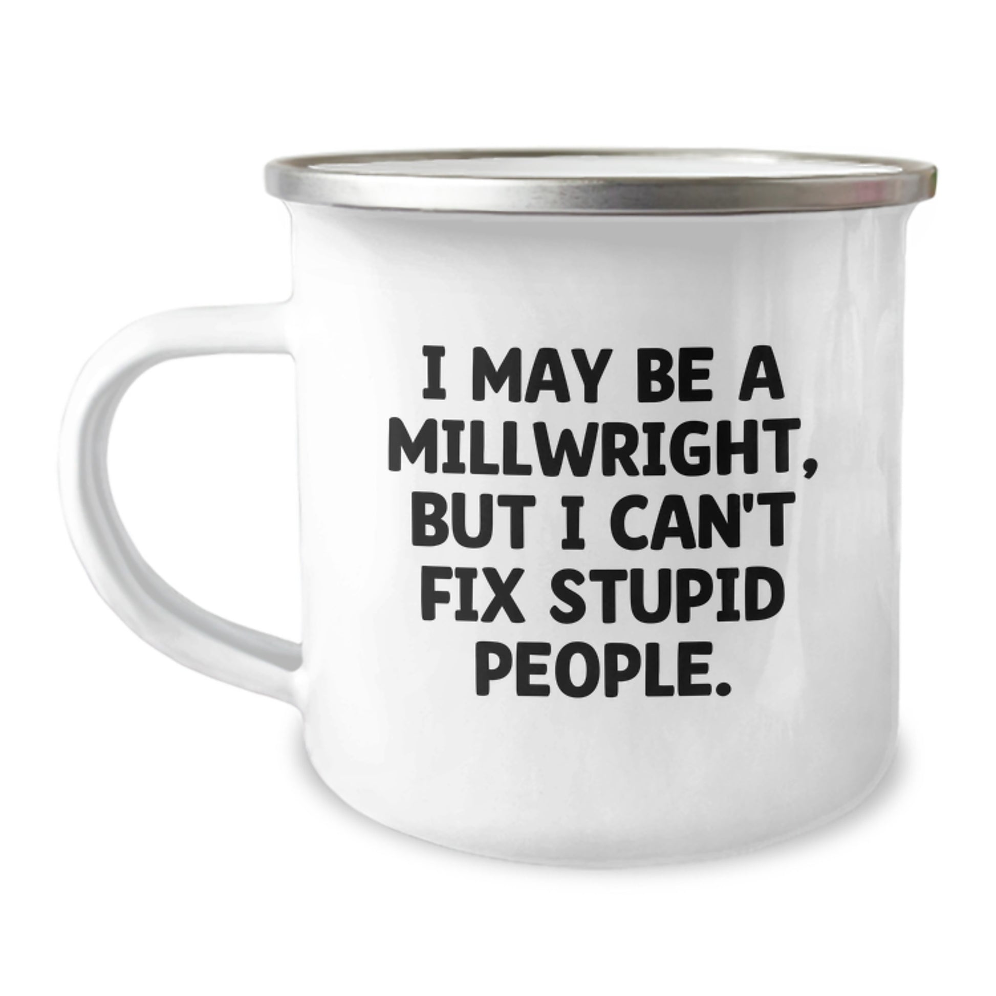 Funny Millwright Gifts from Friends and Family for a Millwright on Mother's Day - I May Be A Millwright But I Cant Fix Stupid People Camping Mug - Image 1