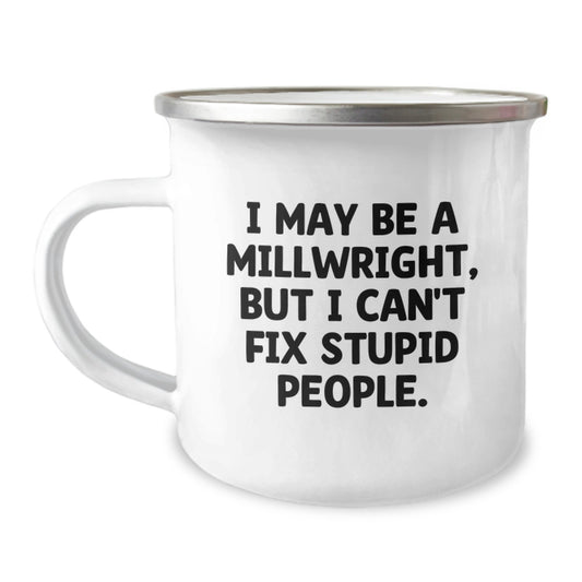 Funny Millwright Gifts from Friends and Family for a Millwright on Mother's Day - I May Be A Millwright But I Cant Fix Stupid People Camping Mug - Image 1
