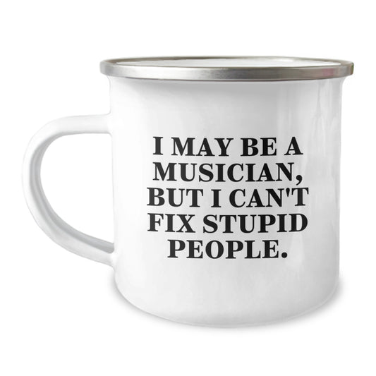 Funny Musician Gifts for Mom - I May Be A Musician But I Cant Fix Stupid People Camping Mug, Gift from Men to Women, Unique Mother's Day Unique Gifts for Musician Friends Family - Image 1