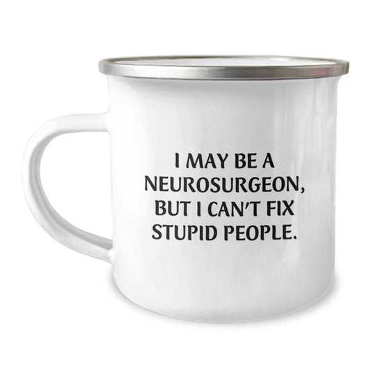 Gifts from Men to Neurosurgeon Friends with Funny 'I May Be A Neurosurgeon, But I Can't Fix Stupid People.' Camping Mug on Mother's Day - Image 1
