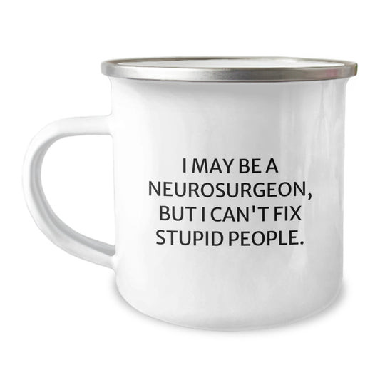 Funny Neurosurgeon Gifts for Men - Mother's Day Unique Gifts from Family - 'I May Be A Neurosurgeon, But I Can't Fix Stupid People.' Camping Mug for Women - Image 1