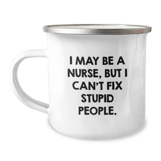 Funny Nurse Gifts from Men, Gifts for Nurse Camping Mug on Mother's Day, I May Be A Nurse, But I Can't Fix Stupid People. - Image 1