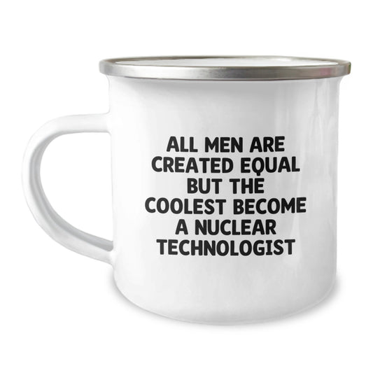 Unique Gifts from Men to Nuclear Technologist Friends on Mother's Day - All Men Are Created Equal But The Coolest Become A Nuclear Technologist, Funny Camping Mug - Image 1
