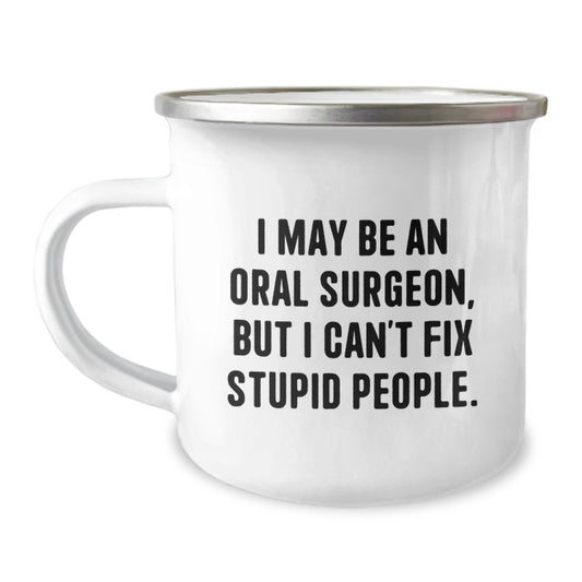 Oral Surgeon Humor Funny Gifts from Family for Oral Surgeon Mother's Day Camping Mug with I May Be An Oral Surgeon But I Can't Fix Stupid People. - Image 1